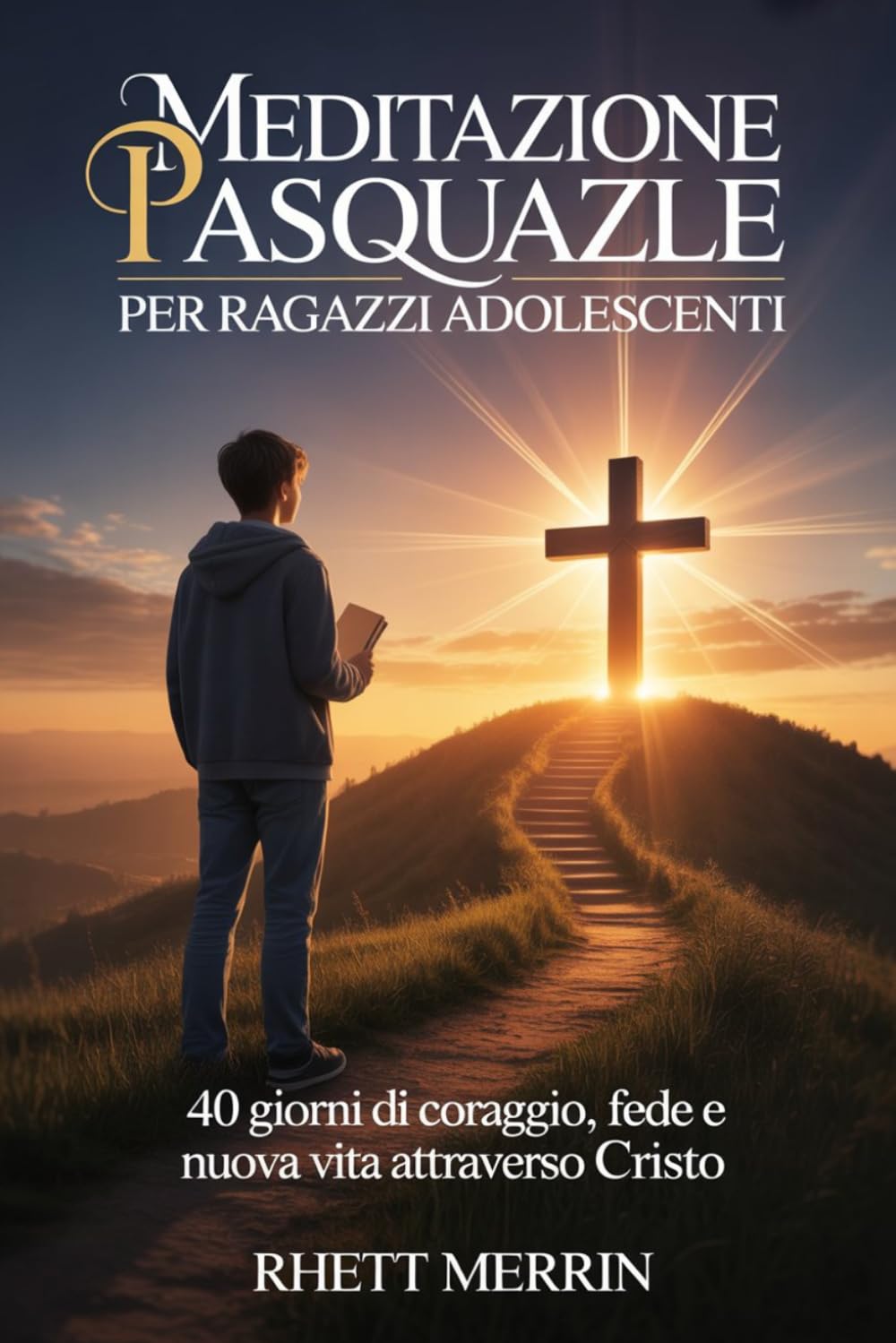 Meditazione Pasquale per Ragazzi Adolescenti: 40 Giorni di Coraggio, Fede e Nuova Vita Attraverso Cristo