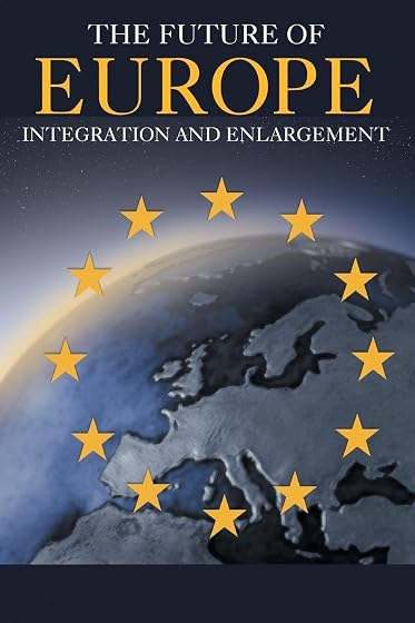 The Future Of Europe: Integration And Enlargement
