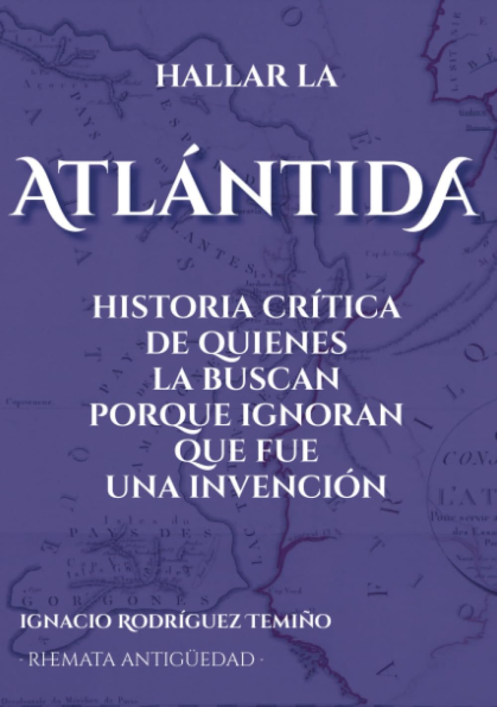 Hallar la Atlántida: Historia crítica de quienes la buscan porque ignoran que fue una invención: 8 (Rhemata Antigüedad)
