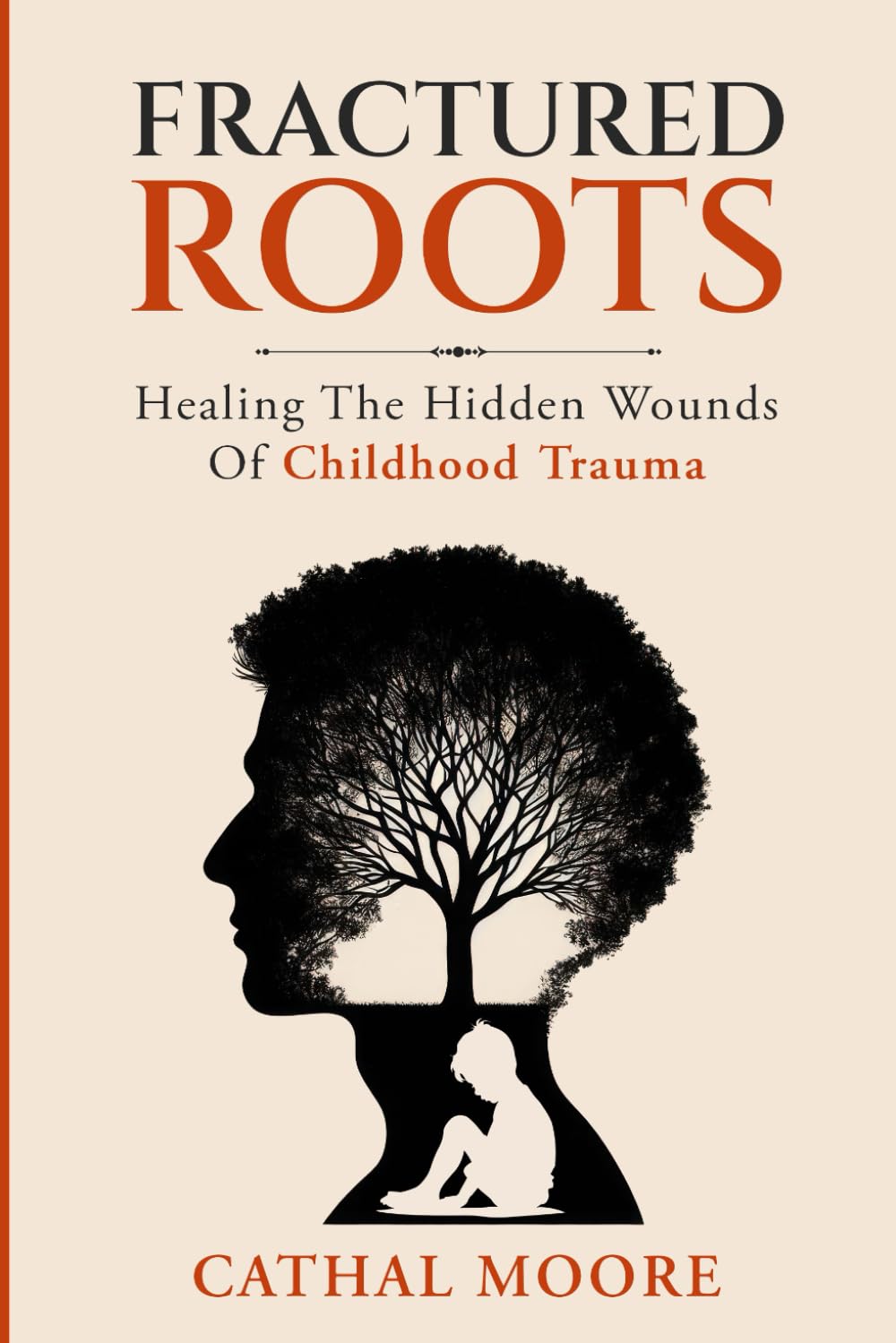 Fractured Roots: Healing The Hidden Wounds of Chilhood Trauma