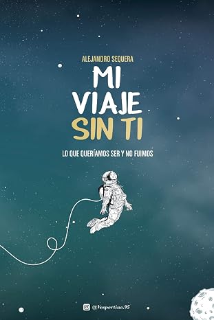 Mi Viaje Sin Ti: Lo Que Queríamos Ser Y No Fuimos