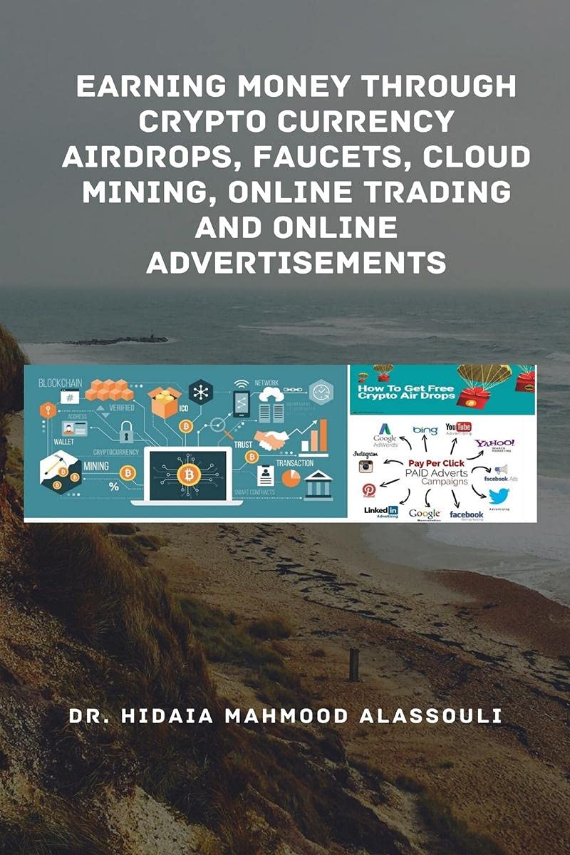 Earning Money through Crypto Currency Airdrops, Faucets, Cloud Mining, Online Trading and Online Advertisements : Earning Money through Crypto Currency Airdrops, Faucets, Cloud Mining, Online Trading and Online Advertisements