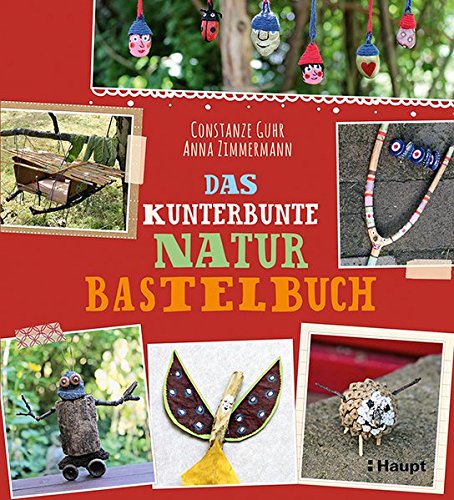 Das kunterbunte Naturbastelbuch Das kunterbunte Naturbastelbuch