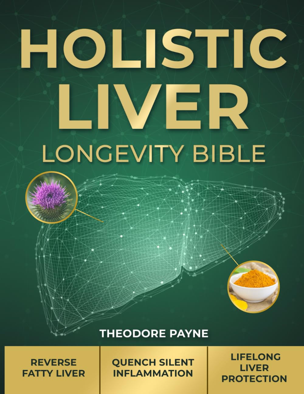 Holistic Liver Longevity Bible: The Holistic Protocol to Detox Your Fatty Liver, Turn Off Silent Inflammation, and Unlock Decades of Optimal Health and Energy.