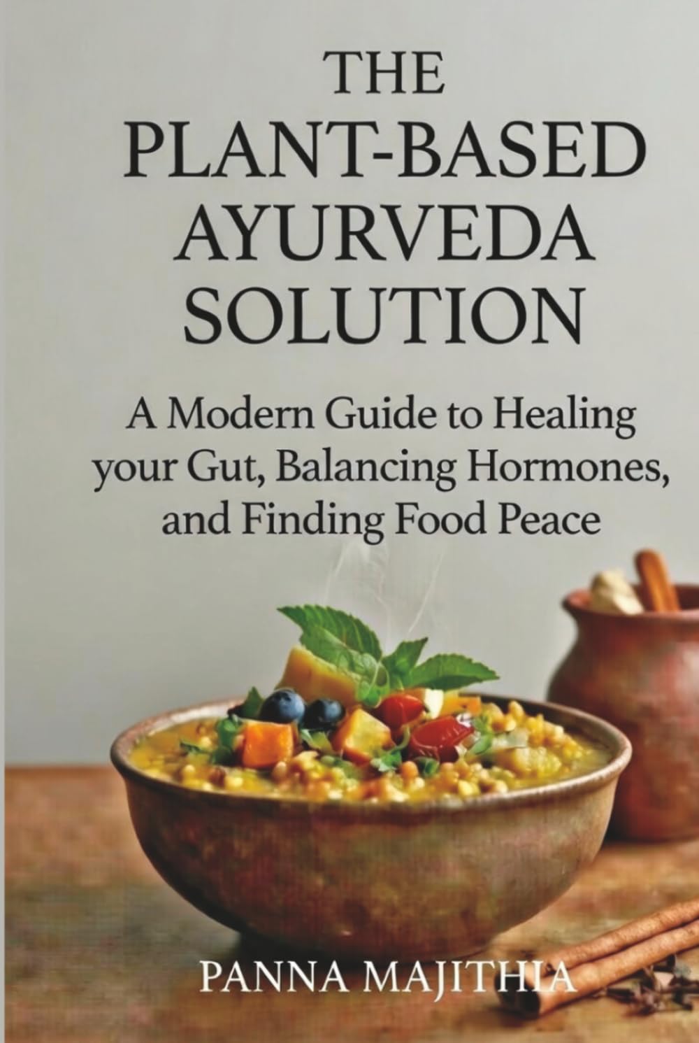 The Plant-Based Ayurveda Solution: A Modern Guide to Healing Your Gut, Balancing Hormones, and Finding Food Peace      Hardcover – March 2, 2026