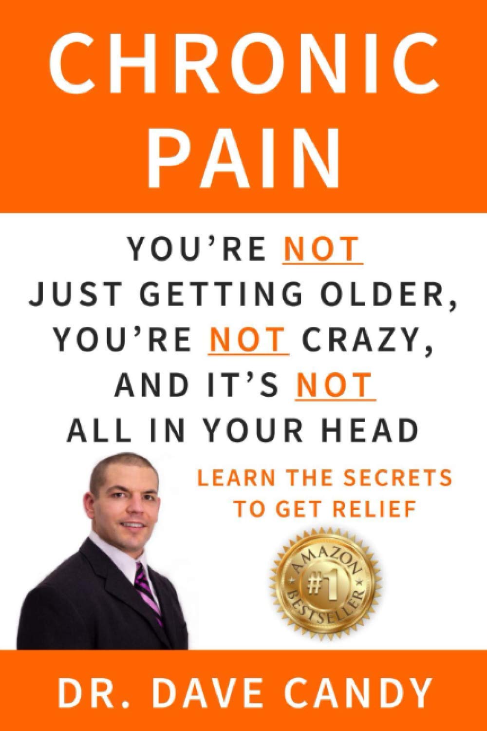 Chronic Pain: You’re Not Just Getting Older, You’re Not Crazy, And It’s Not All In Your Head - Learn The Secrets To Get Relief