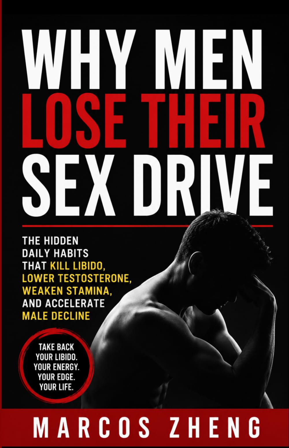 Why Men Lose Their Sex Drive: The Hidden Daily Habits That Kill Libido, Lower Testosterone, Weaken Stamina, and Accelerate Male Decline
