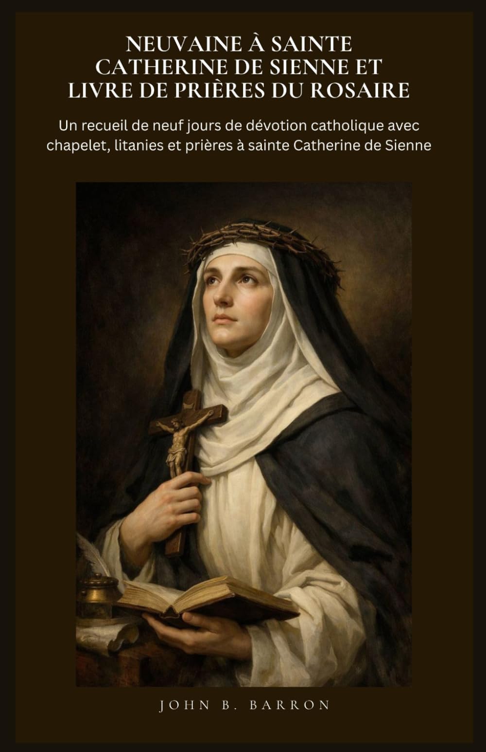 NEUVAINE À SAINTE CATHERINE DE SIENNE ET LIVRE DE PRIÈRES DU ROSAIRE: Un recueil de neuf jours de dévotion catholique avec chapelet, litanies et prières à sainte Catherine de Sienne
