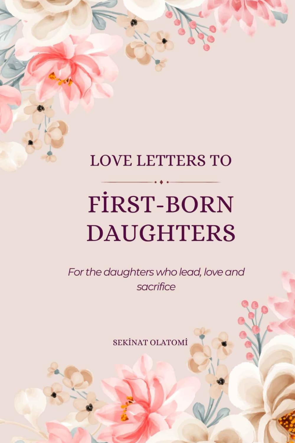 Love Letters to First-Born Daughters: For the daughters who lead, love and sacrifice