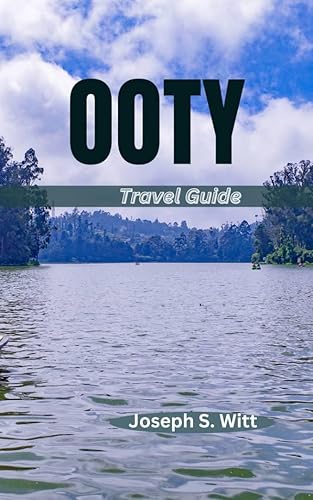 OOTY TRAVEL GUIDE: Unveiling the Best of Hill Stations, Heritage Sites, Weekend Getaways from Bengaluru, Comprehensive Travel Tips, and Detailed Itineraries