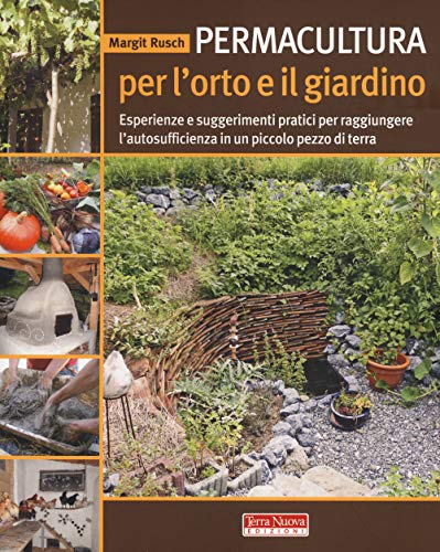 Permacultura per l'orto e il giardino. Esperienze e suggerimenti pratici per raggiungere l'autosufficienza in un piccolo pezzo di terr