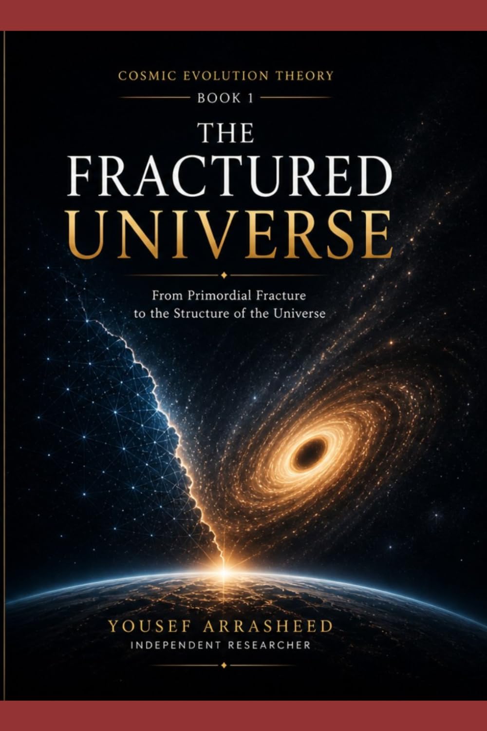 THE FRACTURED UNIVERSE: From Primordial Fracture to the Structure of the Universe (Cosmic Evolution Theory)