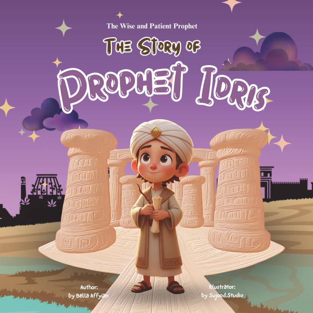 Prophet Idris (AS): The Wise and Patient Prophet: An Inspiring Islamic Storybook for Muslim Kids About Wisdom, Patience, and Faith