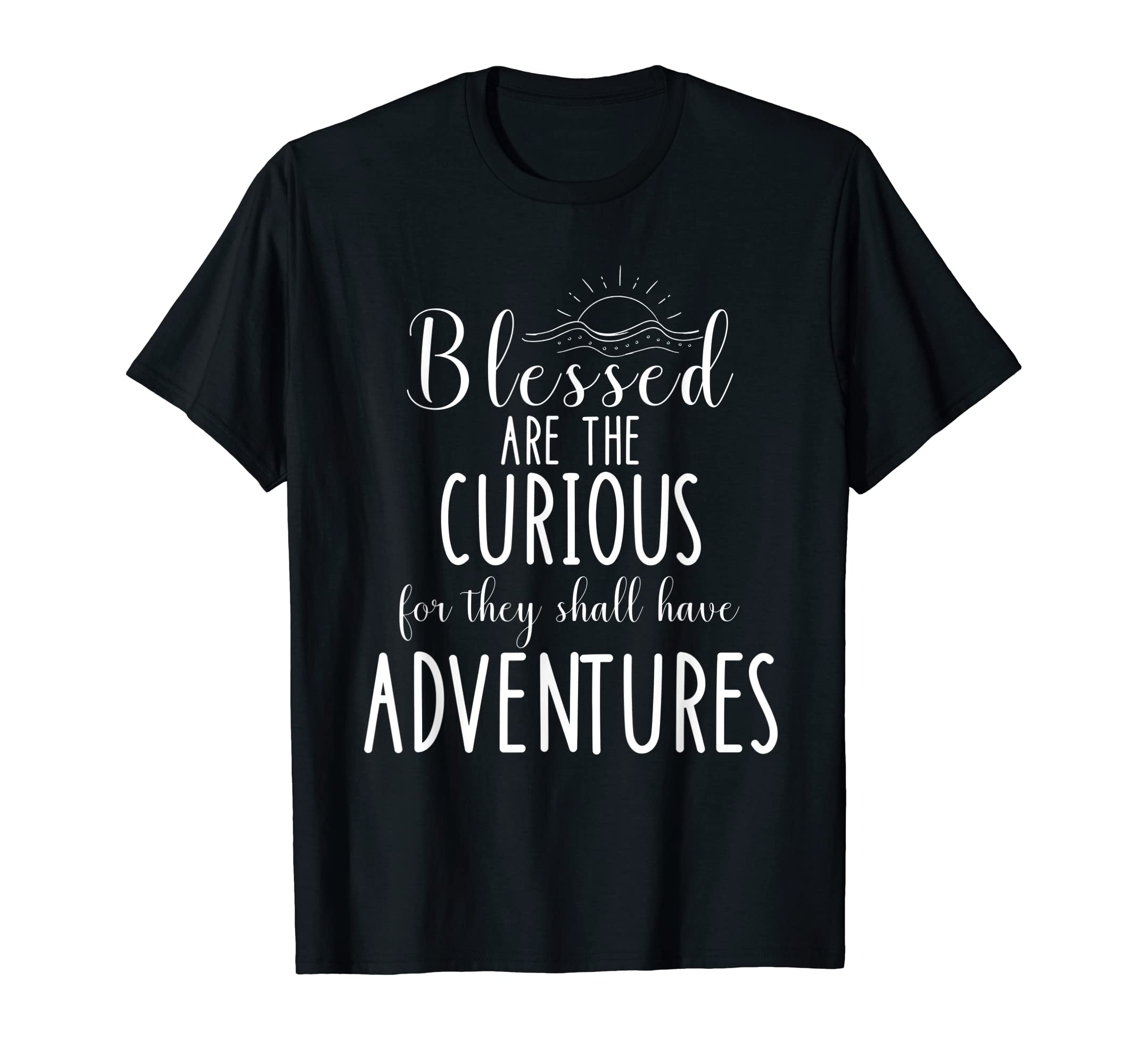 Blessed Are The Curious For They Have Adventures Inspiration T-Shirt