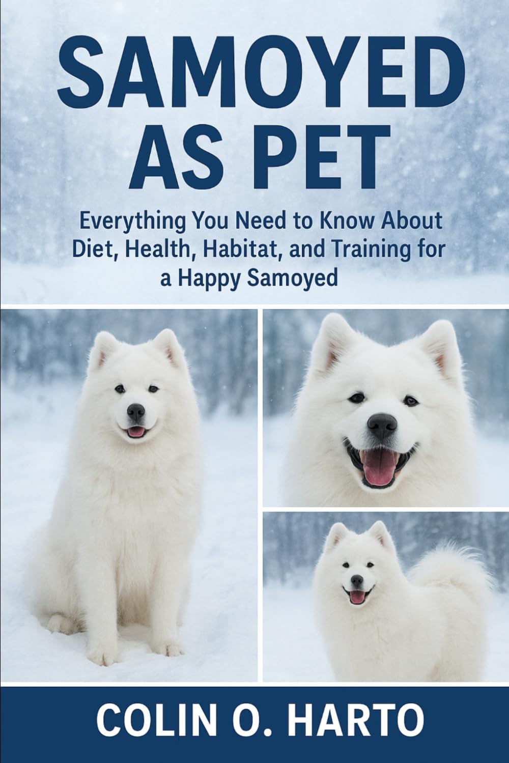 SAMOYED AS PET: Everything You Need to Know About Diet, Health, Habitat, and Training for a Happy Samoyed
