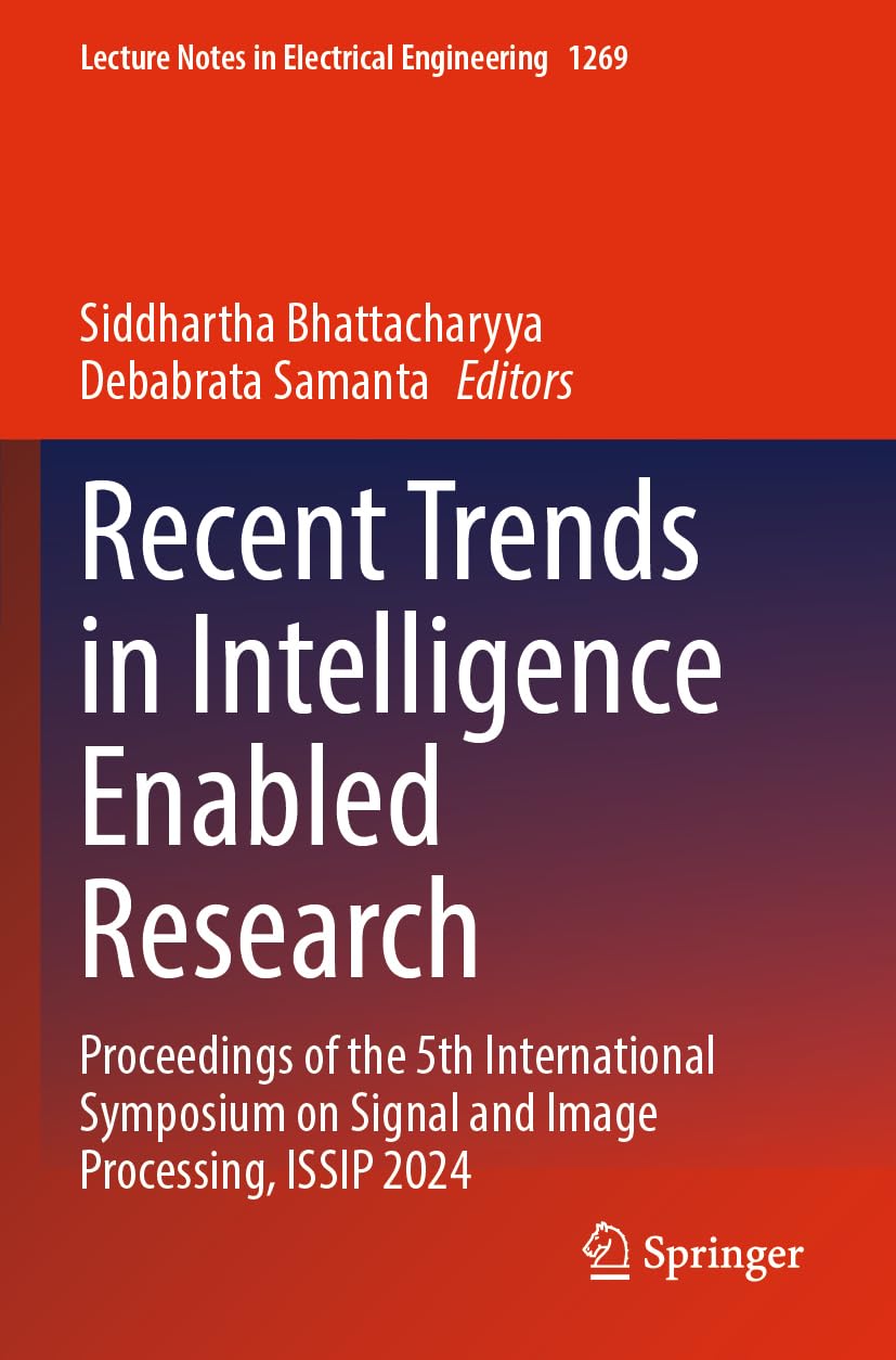 Recent Trends in Intelligence Enabled Research: Proceedings of the 5th International Symposium on Signal and Image Processing, ISSIP 2024 (Lecture Notes in Electrical Engineering, 1269)