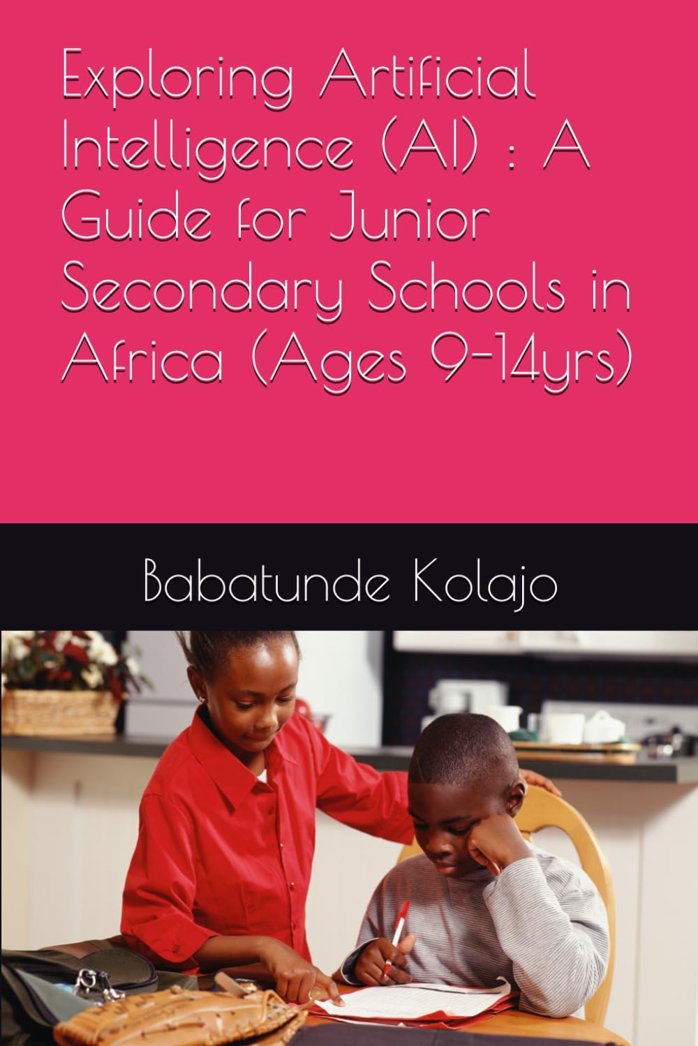 Exploring Artificial Intelligence (AI) : A Guide for Junior Secondary Schools in Africa (Artificial Intelligence (AI) Textbooks for Schools in Africa)