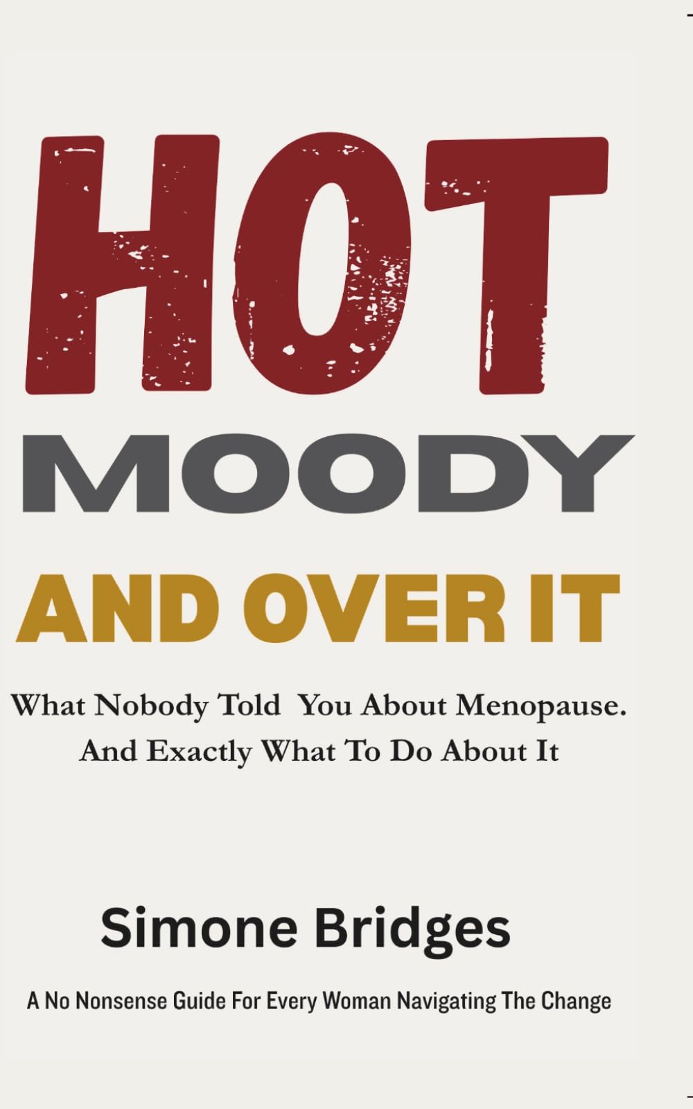 Hot Moody and Over It: What Nobody Told You About Menopause. And Exactly What To Do About It.