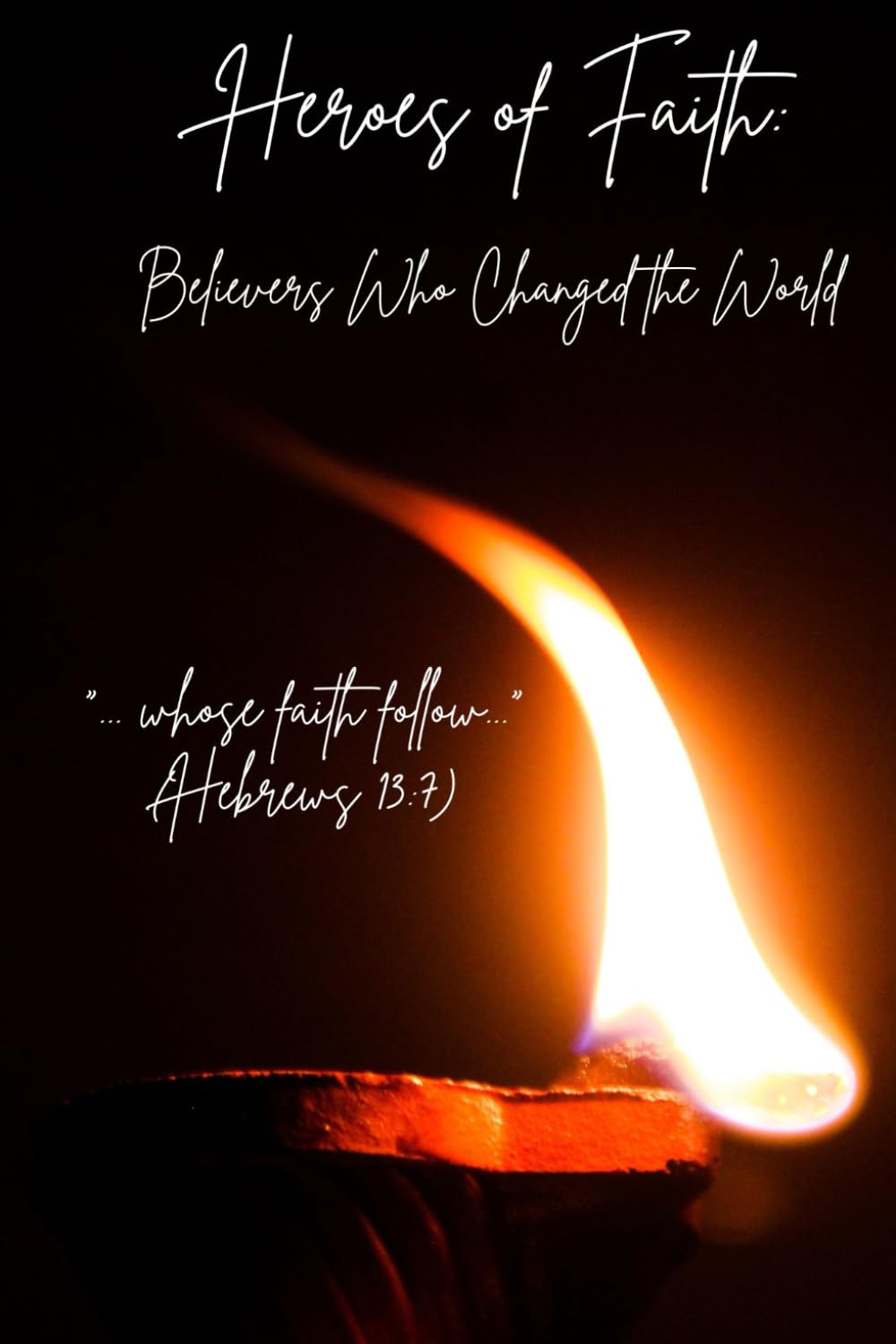 Heroes of Faith: Believers Who Changed the World