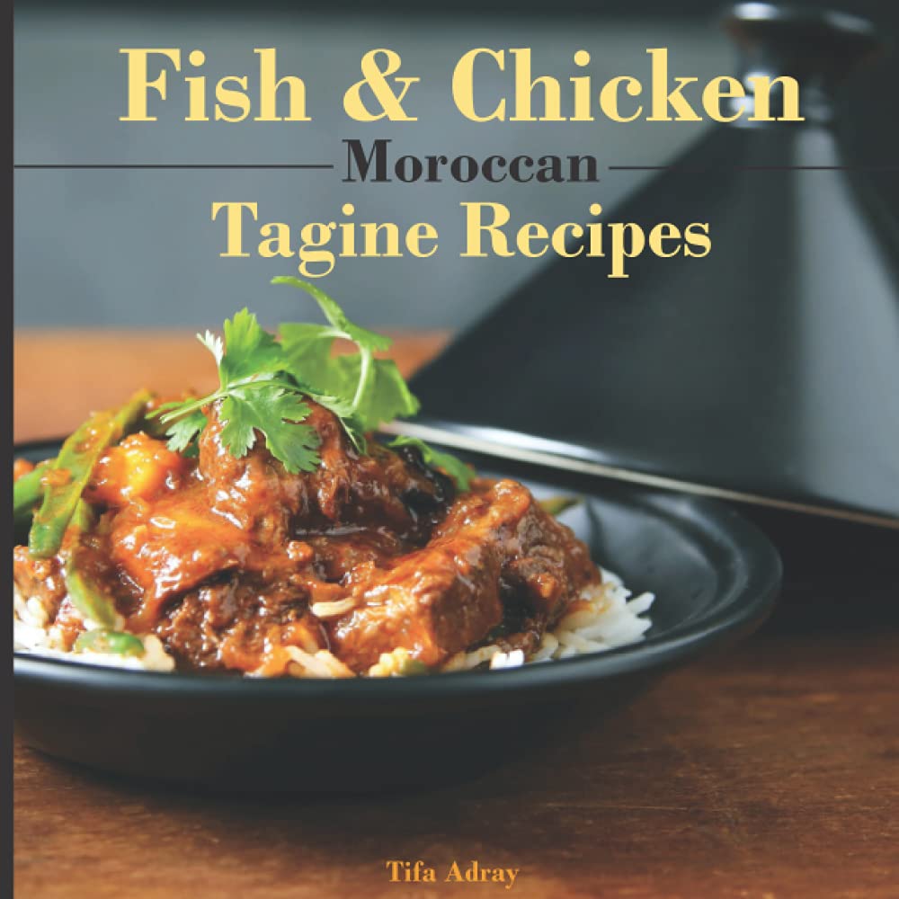 Fish & Chicken Moroccan Tagine Recipes: Authentic Tagine Cookbook From The Heart Of Morocco