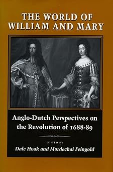 The World of William and Mary: Anglo-Dutch Perspectives on the Revolution of 1688-89