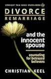 Divorce - Remarriage and the Innocent Spouse: Counseling for Betrayed Believers (Straight Talk Bible Study)