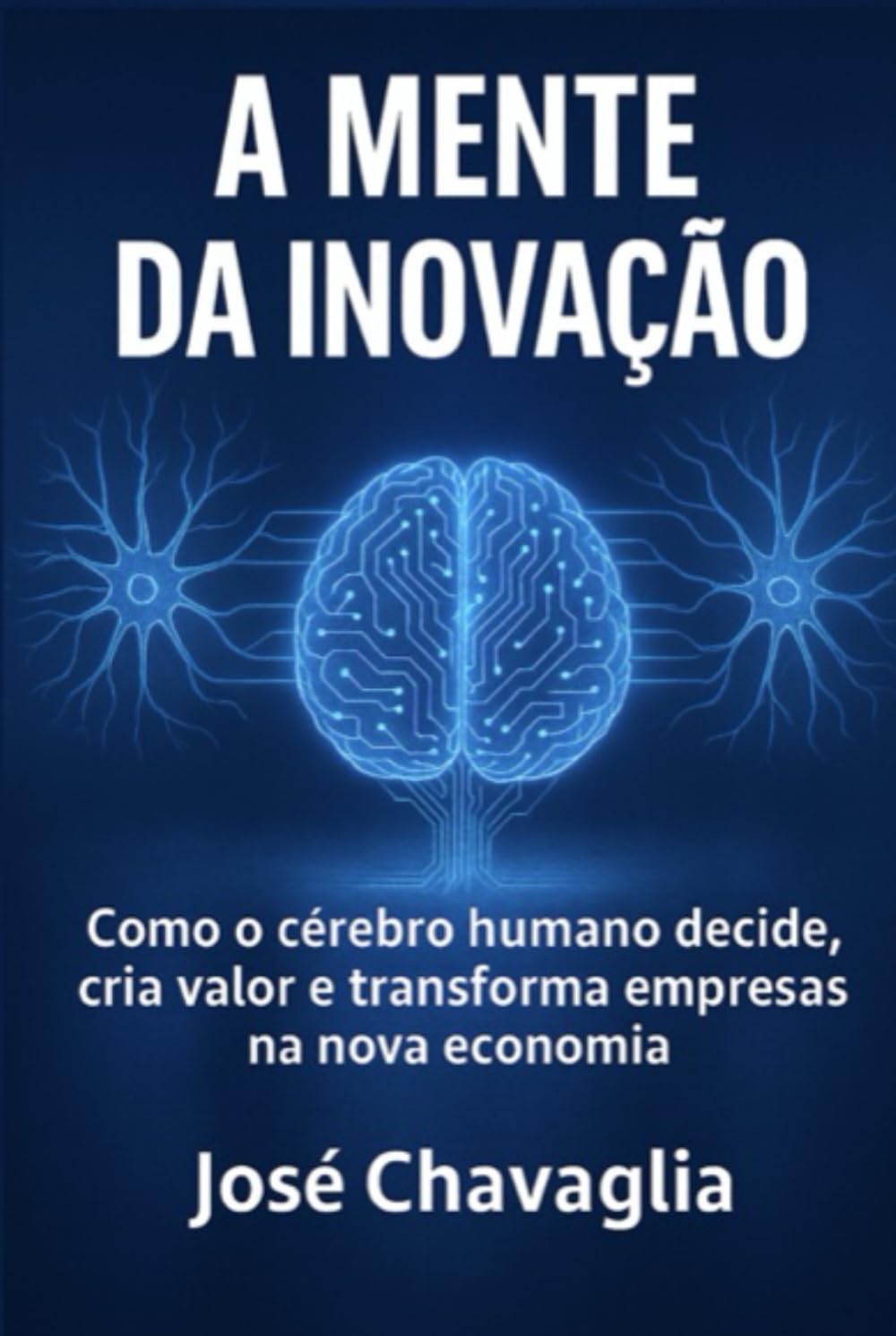 A Mente da Inovação: Como o cérebro humano decide, cria valor e transforma empresas na nova economia