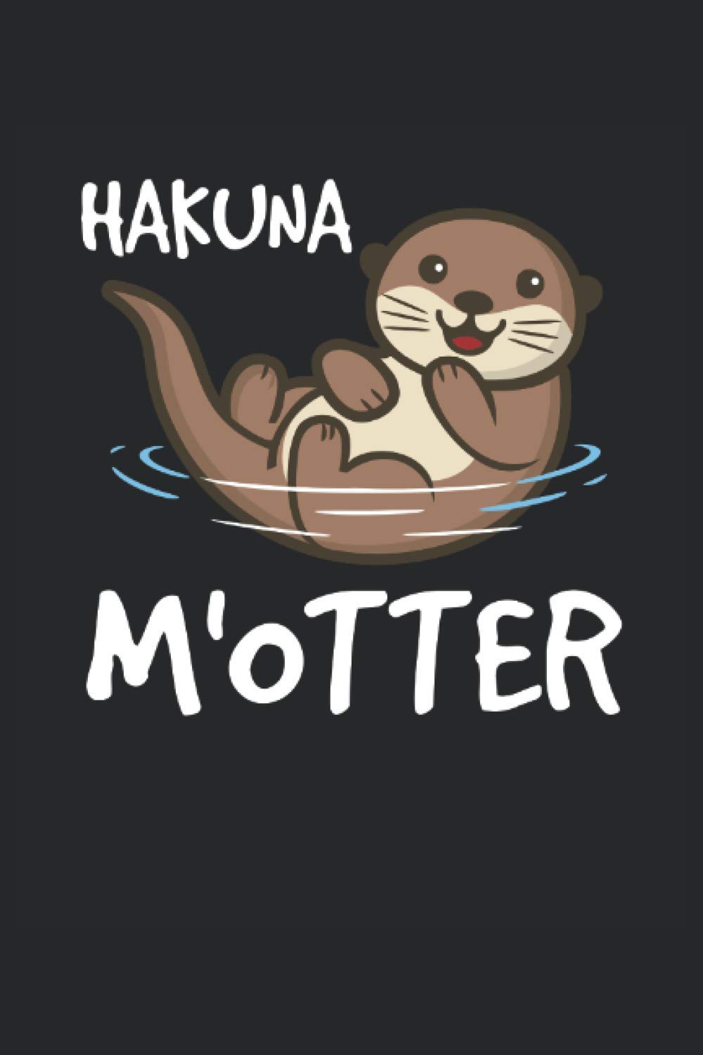Hakuna M'Otter Sea Otter Lined Animal Lovers Notebook: Lined notebook for otter friends, sea otter lovers and animal lovers.