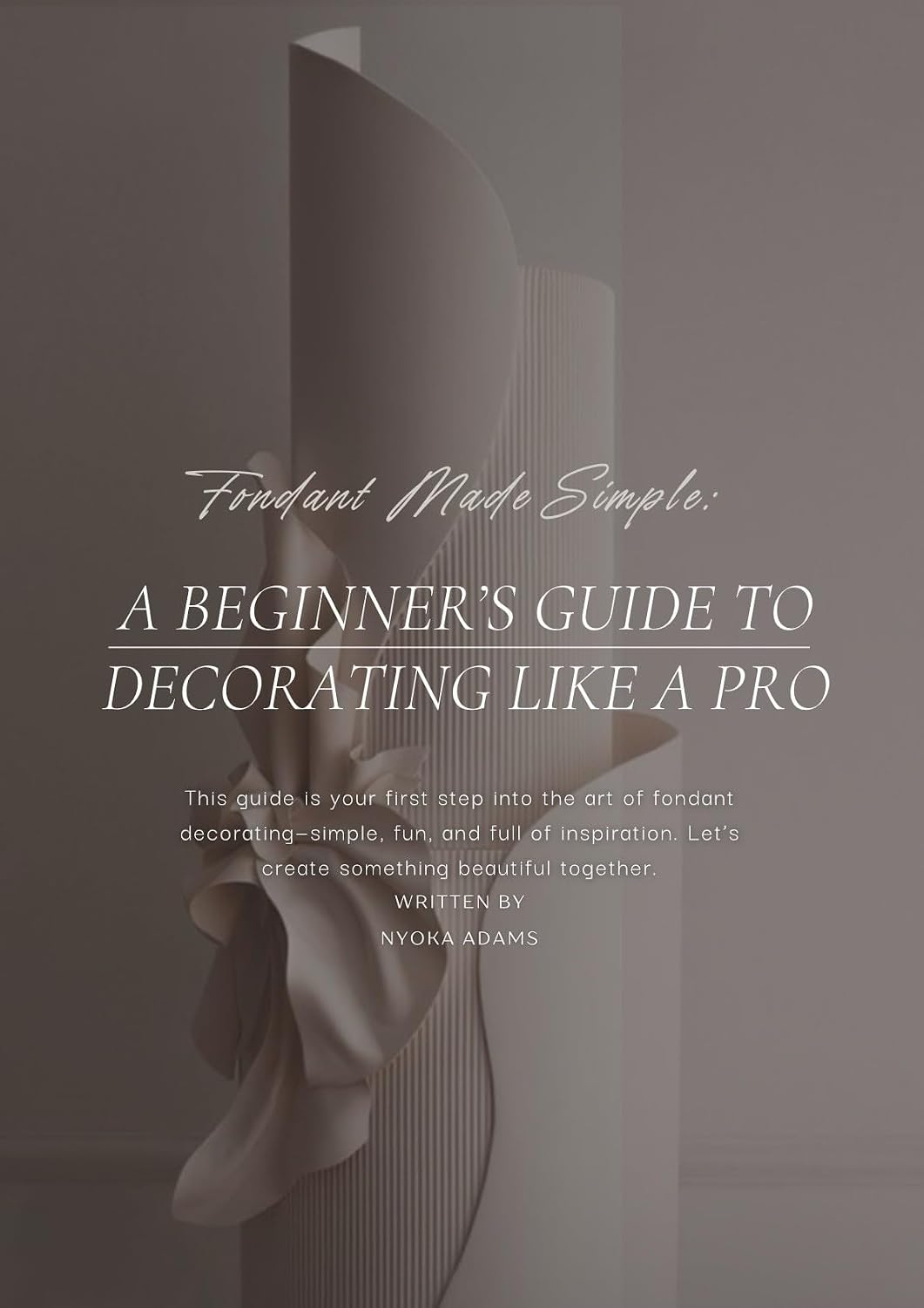 Fondant Made Simple: A Beginner’s Guide to Decorating Like a Pro