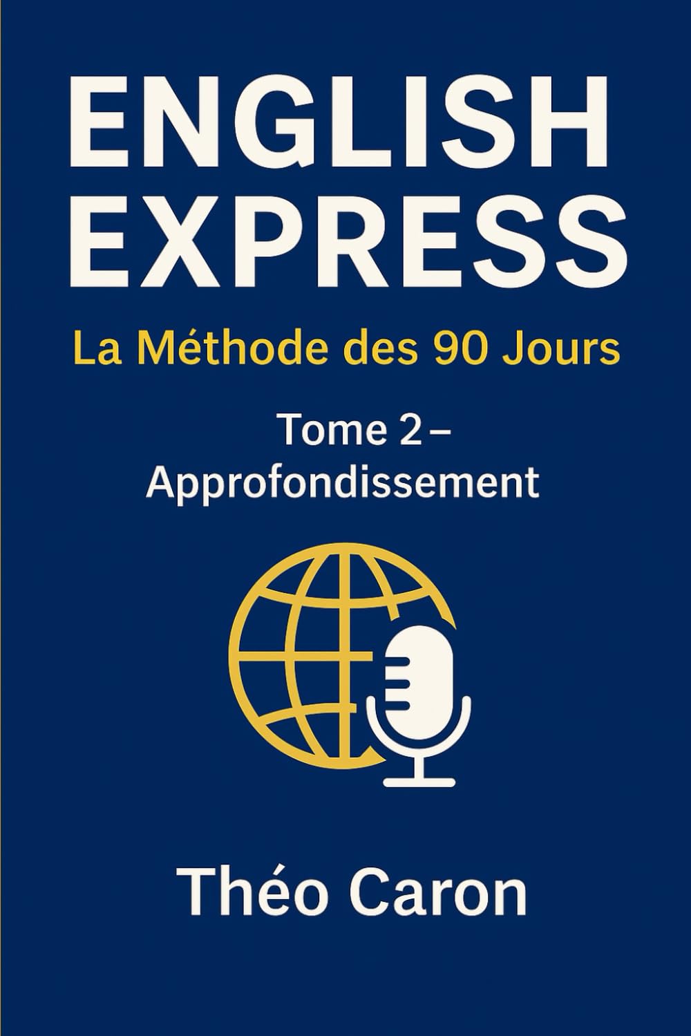 English Express – La Méthode des 90 Jours : Tome 2 Approfondissement: Conversation, fluidité et compréhension des natifs pour francophones