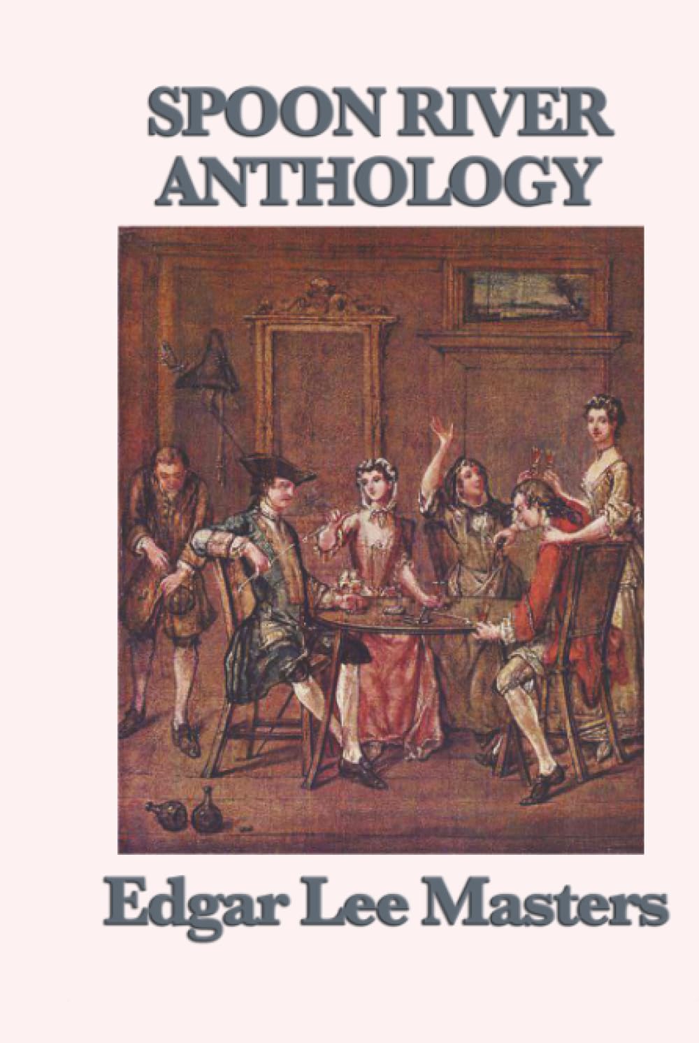 Spoon River Anthology: A Classic Collection of Voices from Small-Town America