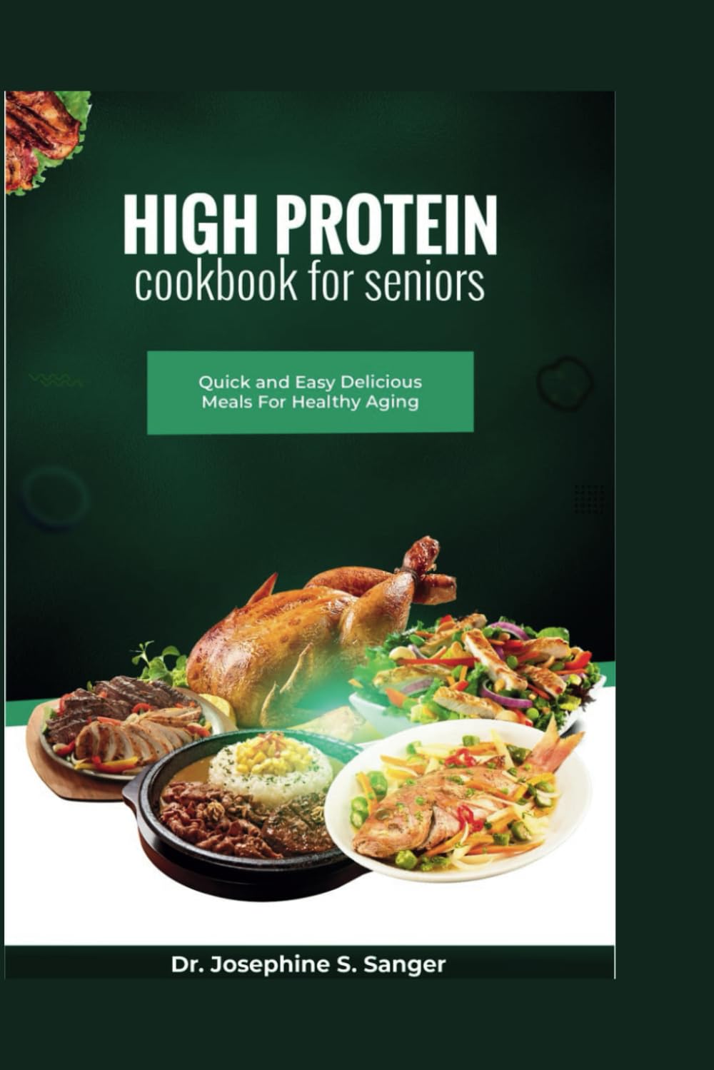 High Protein Cookbook For Seniors: Quick and Easy Delicious Meals For Healthy Aging: 1