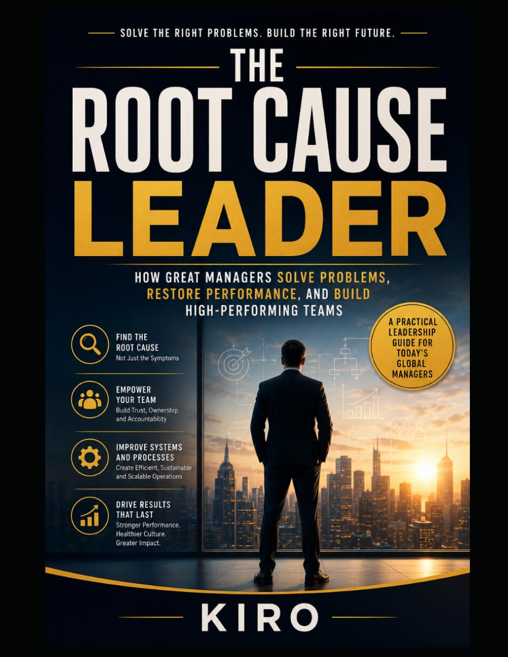 The Root Cause Leader: How Great Managers Solve Problems, Restore Performance, and Build High-Performing Teams
