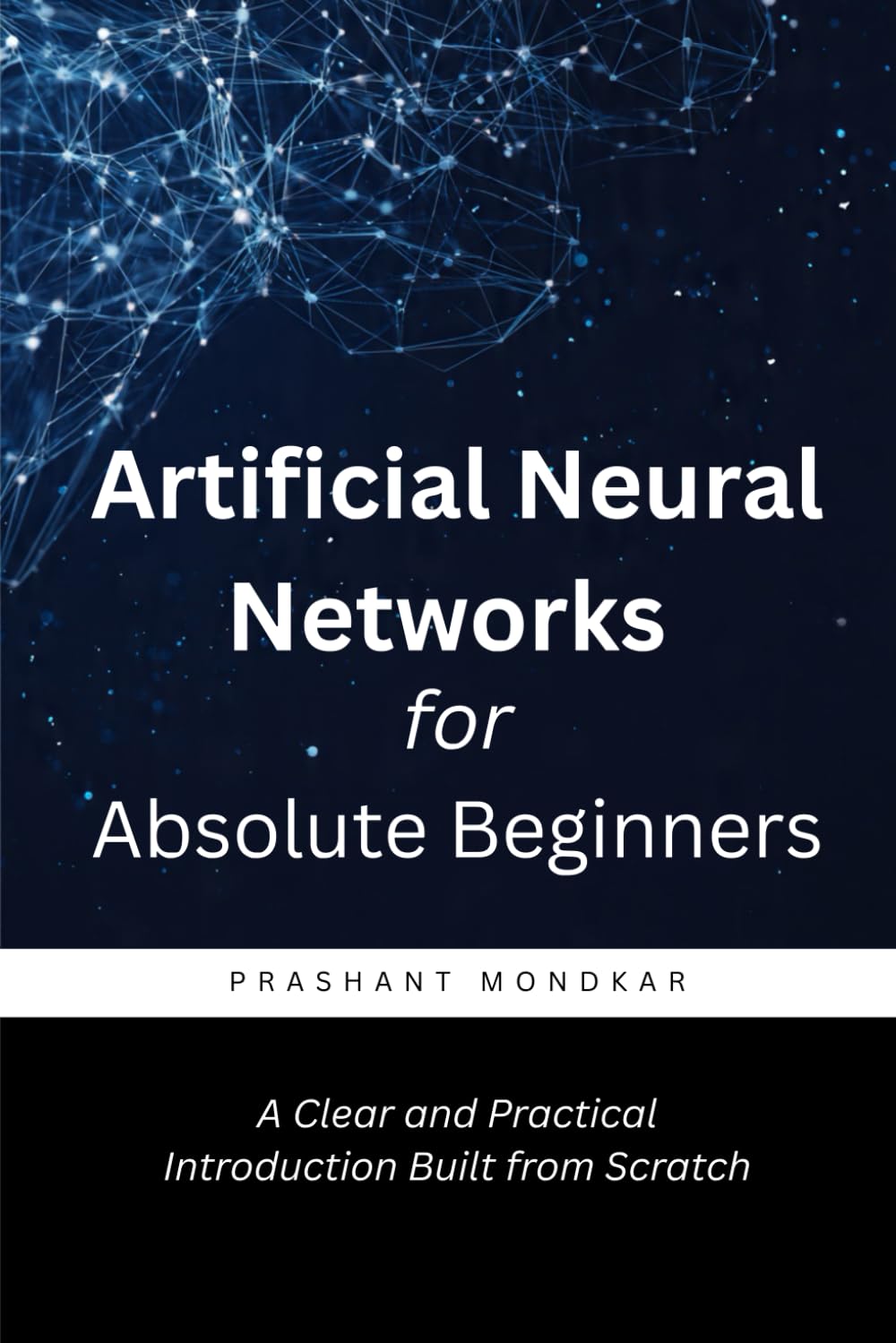 Artificial Neural Networks for Absolute Beginners: A Clear and Practical Introduction Built from Scratch