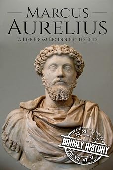 Marcus Aurelius A Life From Beginning to End Roman Emperors
