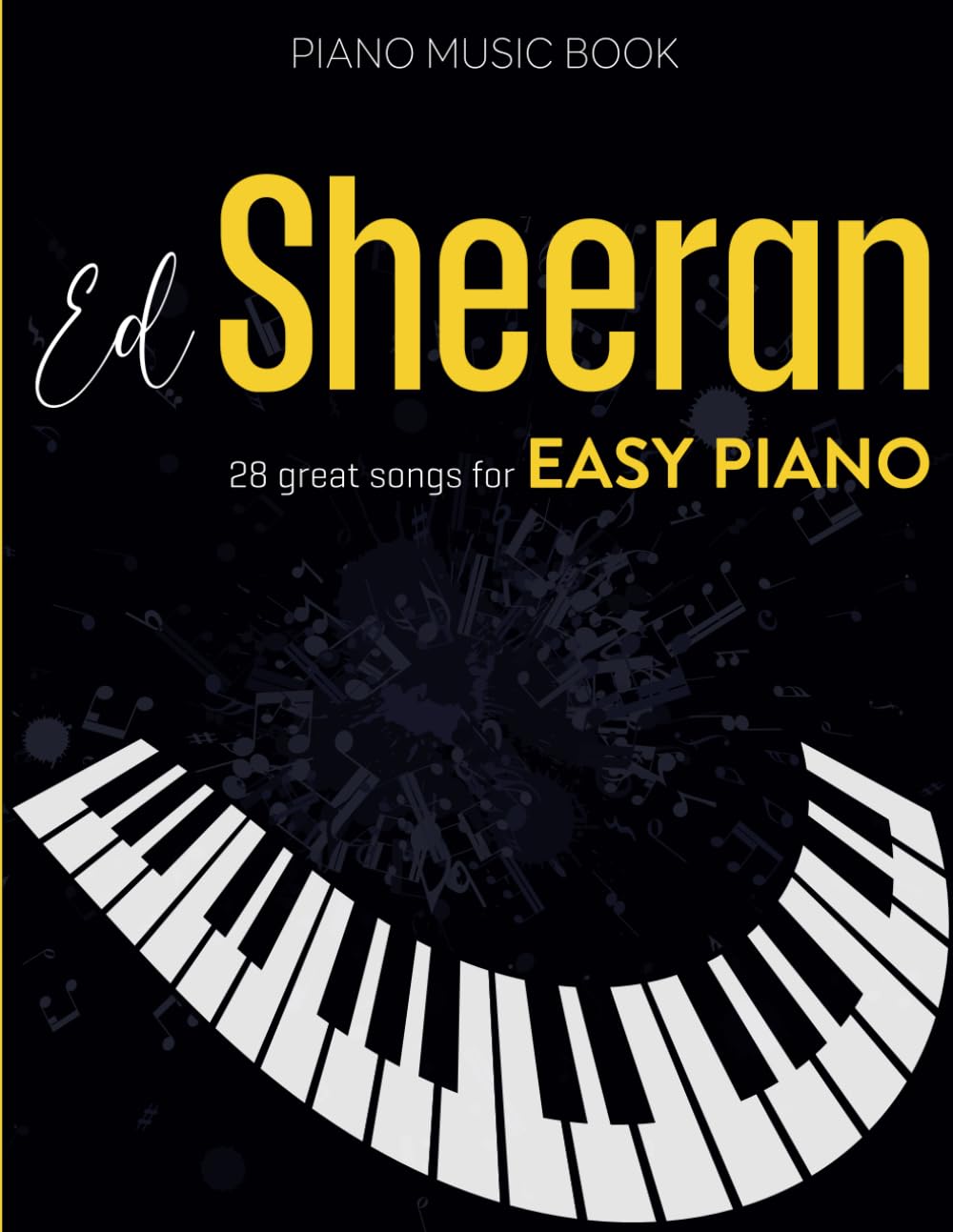 Ed Sheeran Piano Music Book: 28 Great Songs for Easy Piano