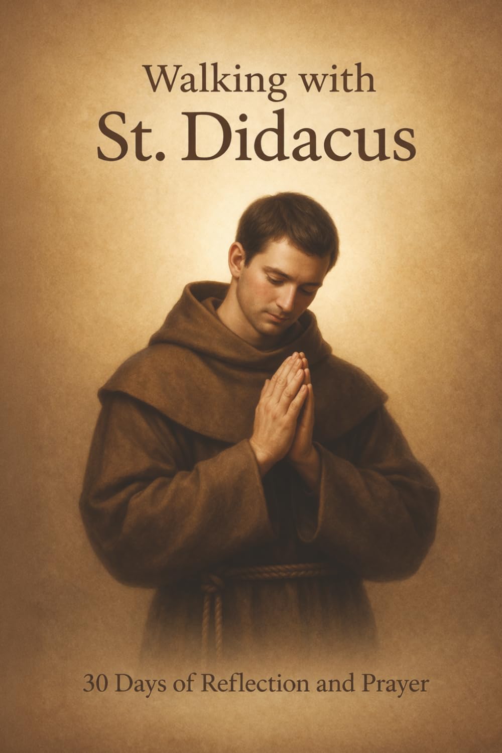 Walking With St. Didacus: 30 Days of Reflection and Prayer (Walking With Saints: 30-Day Devotionals)
