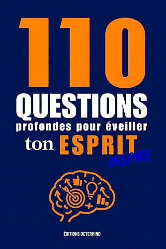 110 QUESTIONS Profondes pour éveiller ton Esprit: Des Questions sélectionnées pour Booster ton Mindset et développer ta Vision de la vie. Livre de ... et Esprits libres. (French Edition)