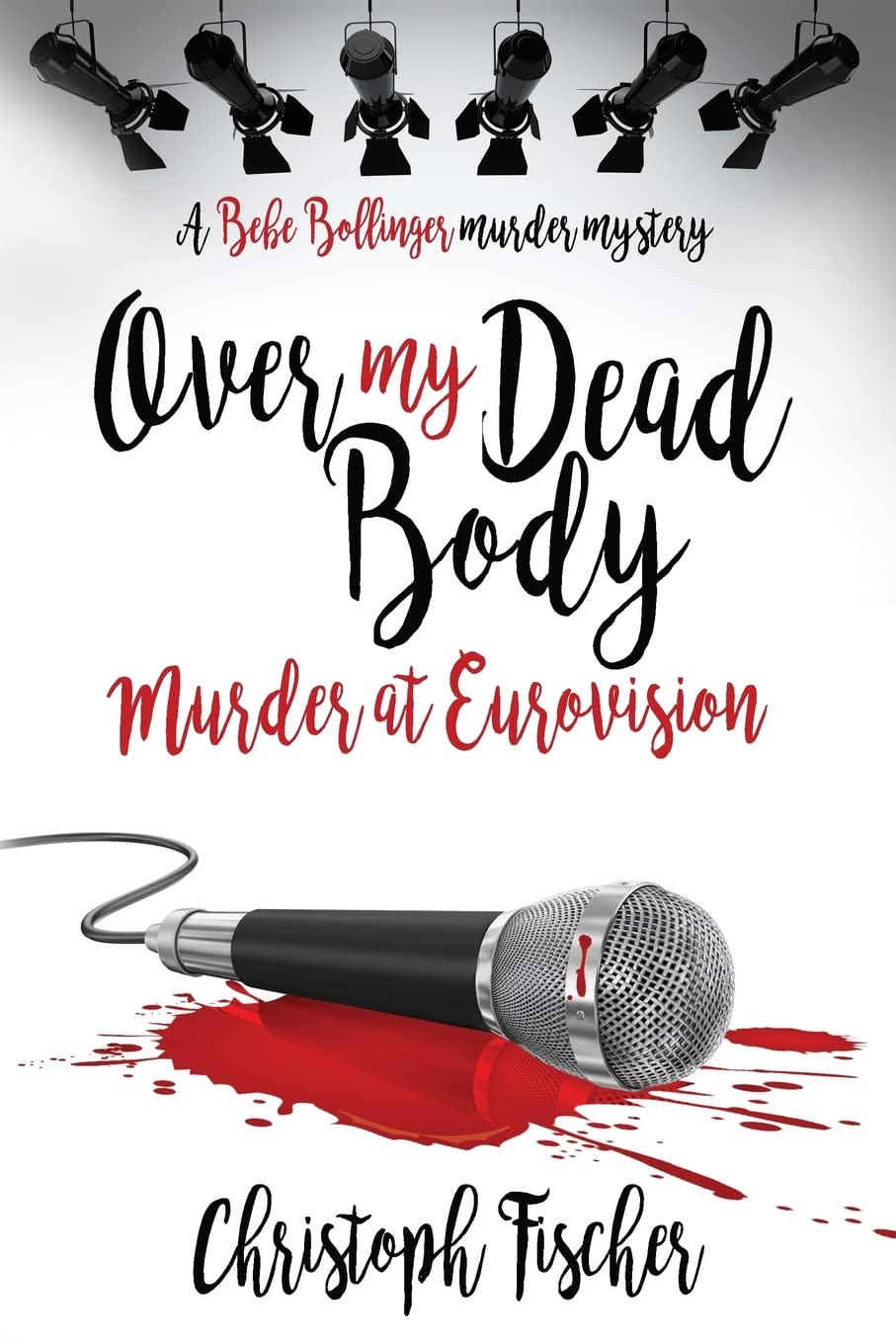 Over My Dead Body: Murder at Eurovision: Volume 2 (Bebe Bollinger Murder Mysteries)