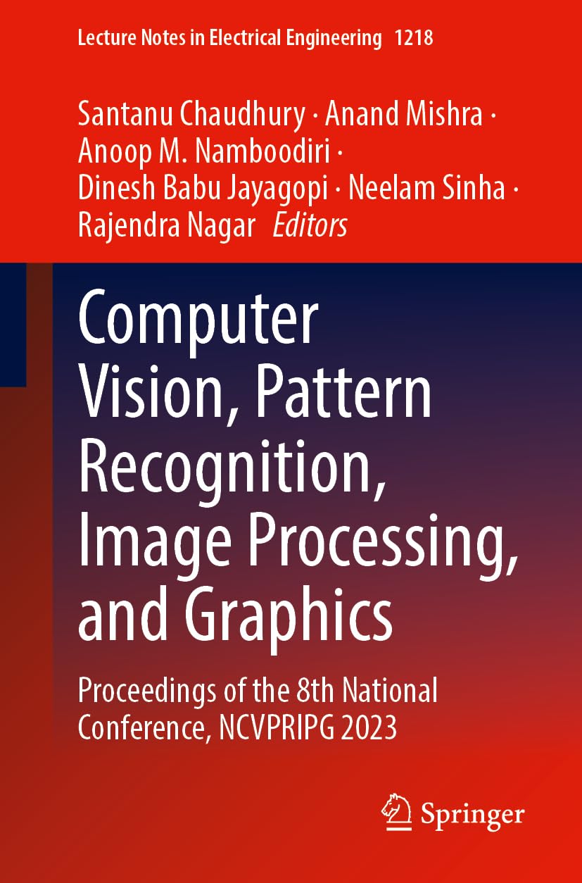 Computer Vision, Pattern Recognition, Image Processing, and Graphics: Proceedings of the 8th National Conference, NCVPRIPG 2023 (Lecture Notes in Electrical Engineering, 1218)