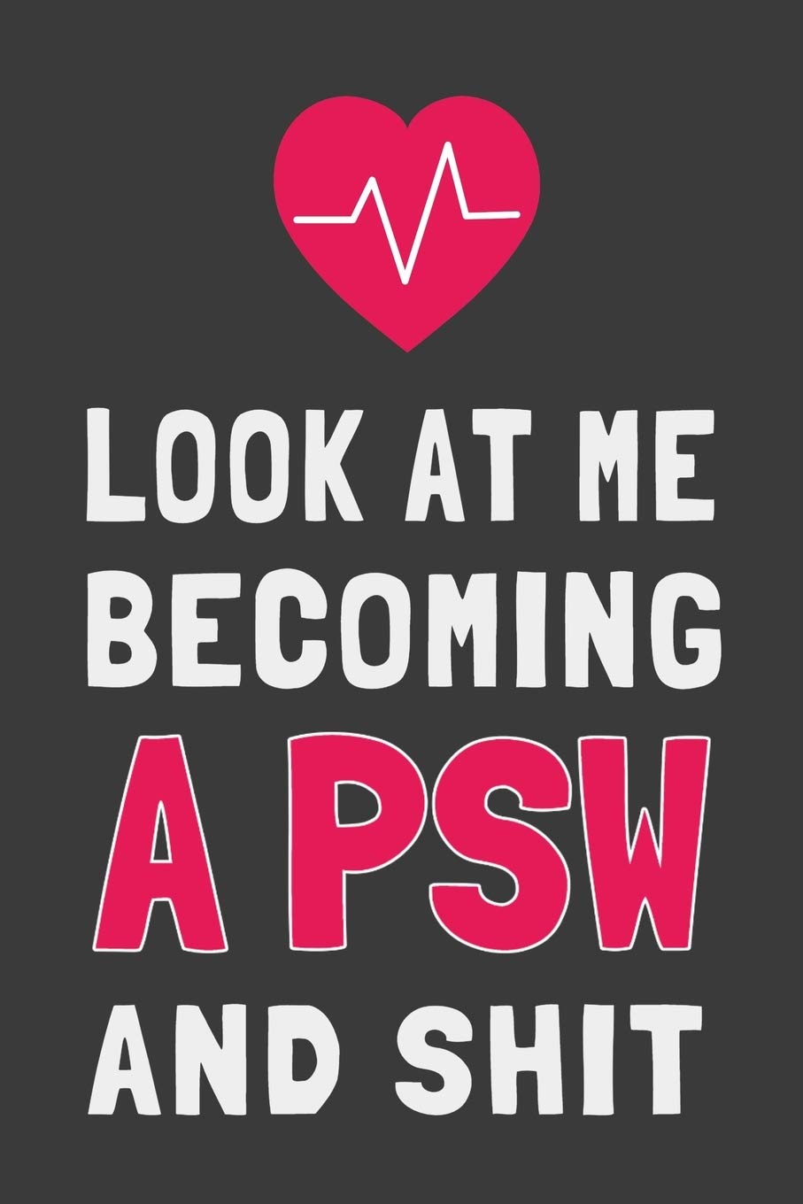 Look At Me Becoming a PSW and Shit: Funny Personal Support Worker Journal Lined Notebook Gift