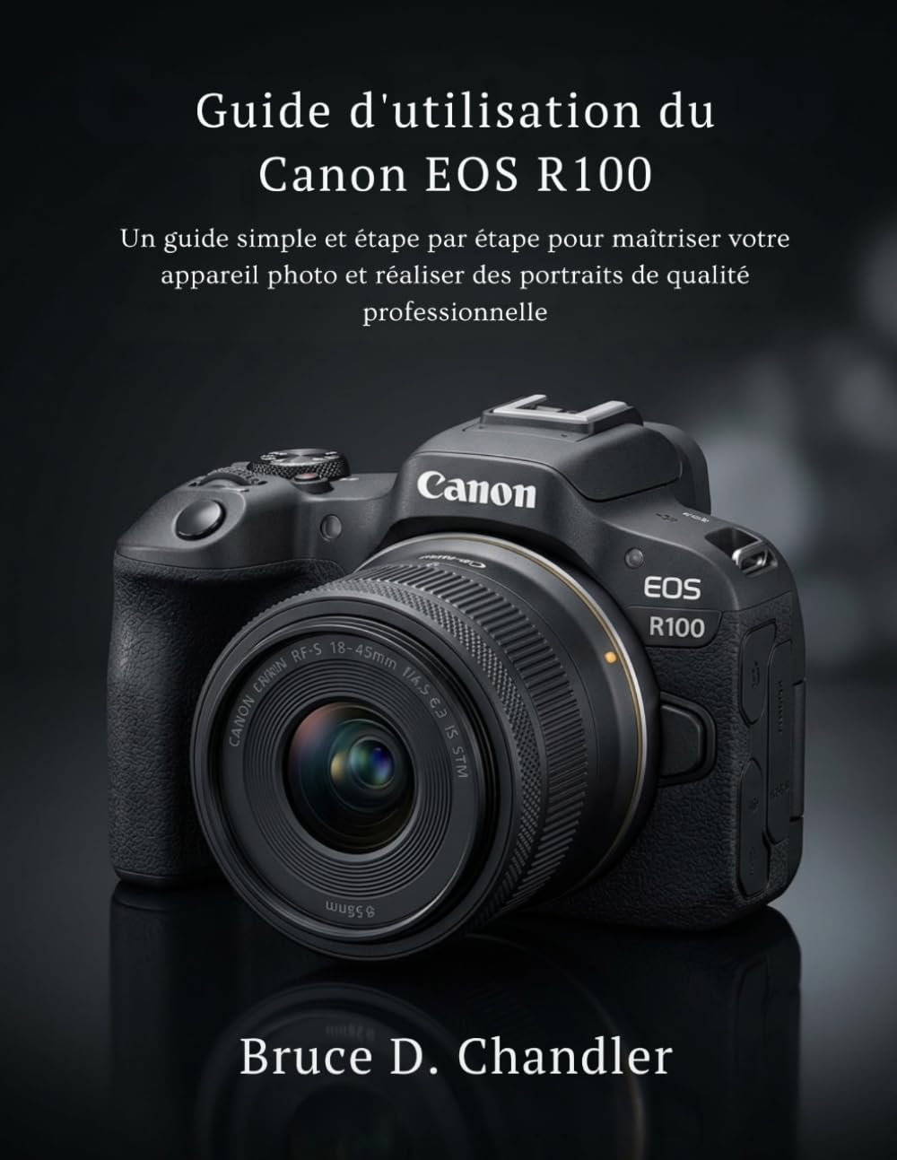 Guide d'utilisation du Canon EOS R100: Un guide simple et étape par étape pour maîtriser votre appareil photo et réaliser des portraits de qualité professionnelle
