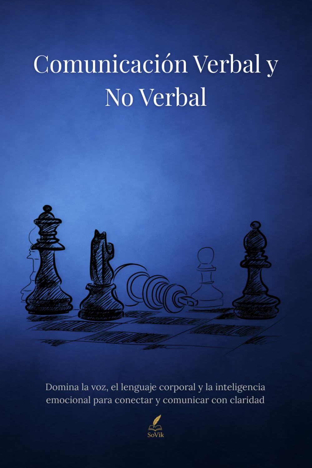 Comunicación Verbal y No Verbal: Domina la voz, el lenguaje corporal y la inteligencia emocional para conectar y comunicar con claridad