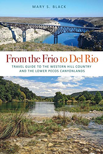 From the Frio to Del Rio: Travel Guide to the Western Hill Country and the Lower Pecos Canyonlands (Volume 28) (Tarleton State University Southwestern Studies in the Humanities)