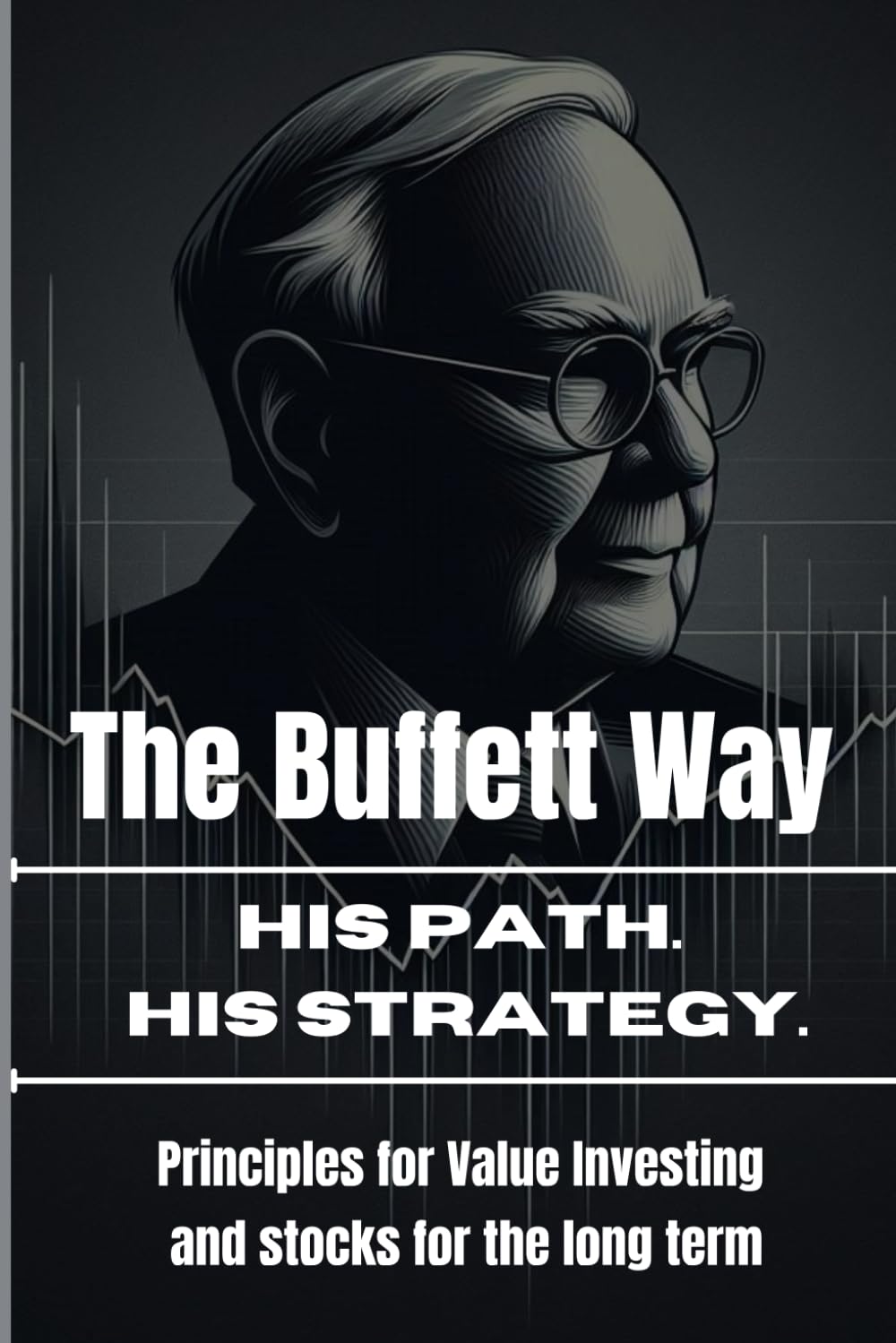 The Buffett Way: Principles for Lasting Success: Unlock Warren Buffett's investment secrets with practical tips and timeless wisdom. Learn how to ... (Financial Markets, Stocks, Cryptocurrencies)