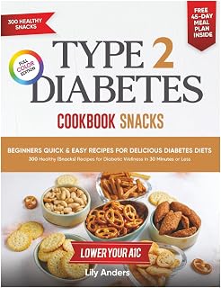Type 2 Diabetes Cookbook Beginner's Quick & Easy Recipes for Delicious Diabetes Diets 300 Healthy Snacks: For Diabetic Wellness in 30 Minutes or Less
