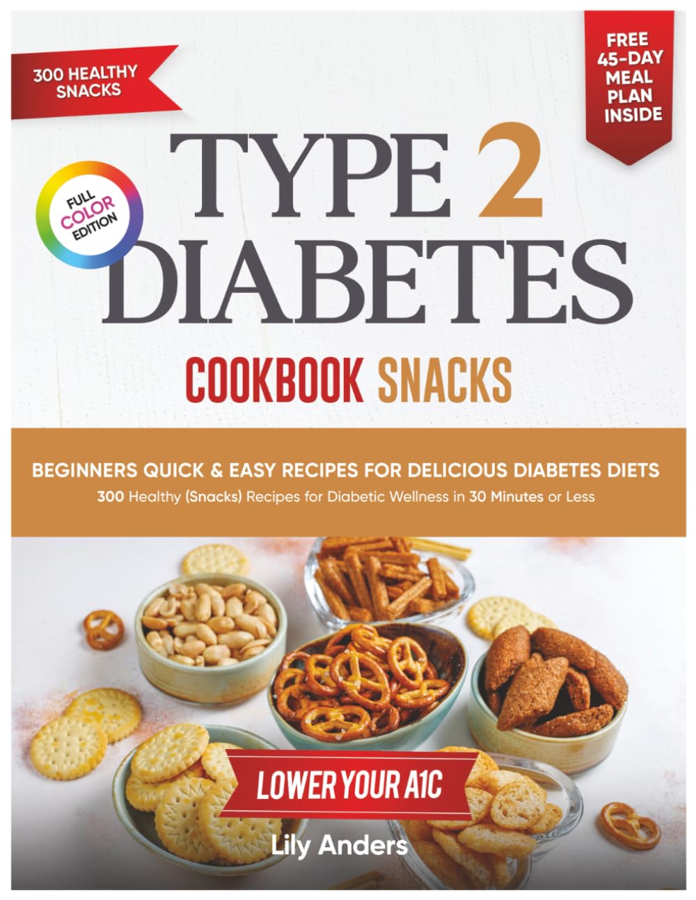 Type 2 Diabetes Cookbook Beginner's Quick & Easy Recipes for Delicious Diabetes Diets 300 Healthy Snacks: For Diabetic Wellness in 30 Minutes or Less