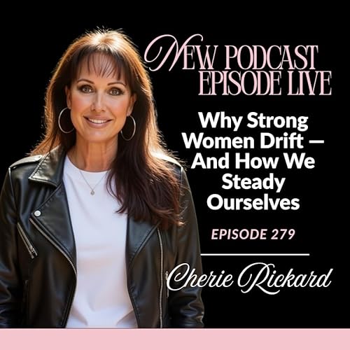 Episode 279: Why Strong Women Drift &mdash; And How We Steady Ourselves