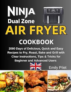 Ninja Dual Zone Air Fryer Cookbook: 2000 Days of Delicious, Quick and Easy Recipes to Fry, Roast, Bake and Grill with Clear Instructions, Tips & Tricks for Beginner and Advanced Users
