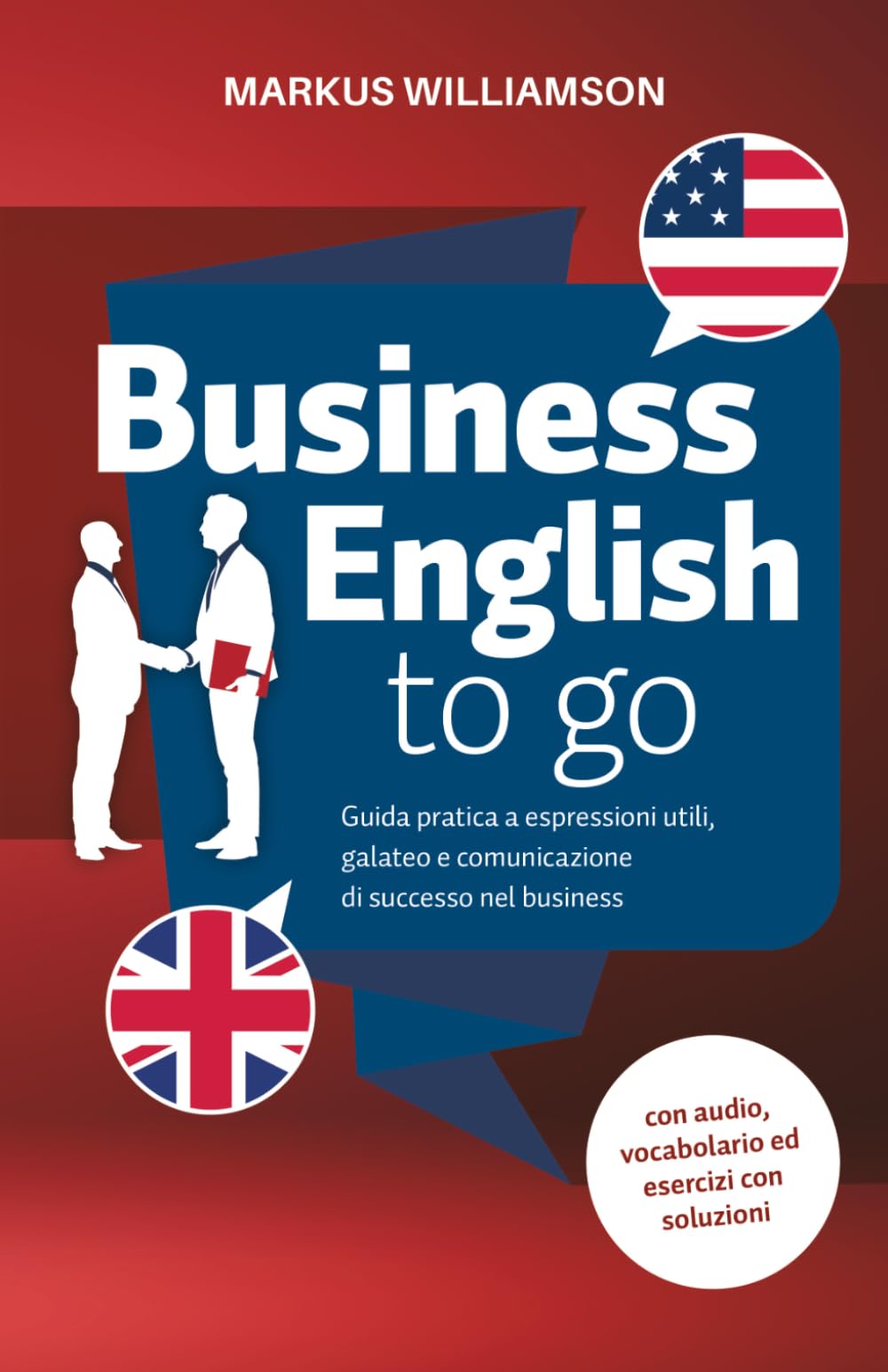 Business English to go: Guida pratica a espressioni utili, galateo e comunicazione di successo nel business (con audio, vocabolario ed esercizi con soluzioni)